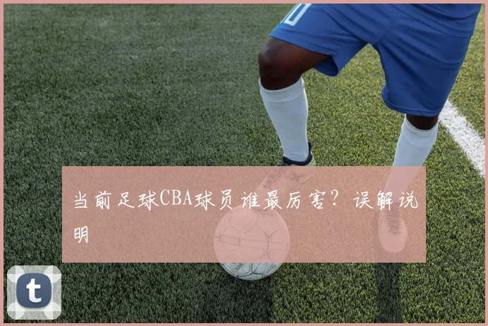 当前足球CBA球员谁最厉害？误解说明